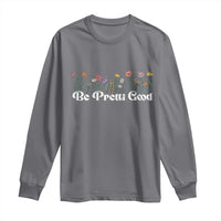 Be Pretti Good Flower Border Long Sleeve Shirt Honor Through Hope and Beauty