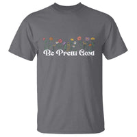 Be Pretti Good Flower Border T Shirt Honor Through Hope and Beauty