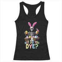 Funny Easter Skeleton Racerback Tank Top But Did You Dye Easter Day Sunday
