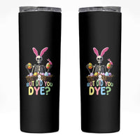 Funny Easter Skeleton Skinny Tumbler But Did You Dye Easter Day Sunday