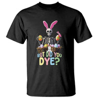 Funny Easter Skeleton T Shirt But Did You Dye Easter Day Sunday