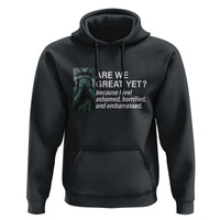 Are We Great Yet Because I Feel Ashamed Hoodie Horrified Embarrassed Crying Statue of Liberty