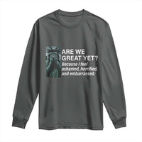 Are We Great Yet Because I Feel Ashamed Long Sleeve Shirt Horrified Embarrassed Crying Statue of Liberty