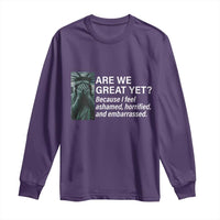 Are We Great Yet Because I Feel Ashamed Long Sleeve Shirt Horrified Embarrassed Crying Statue of Liberty