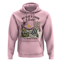 My Give A Damn Is Broken Funny Retirement Graphic Hoodie Beach Vacation IDGAF Chill Mode No Problem