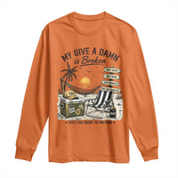 My Give A Damn Is Broken Funny Retirement Graphic Long Sleeve Shirt Beach Vacation IDGAF Chill Mode No Problem