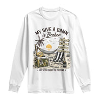 My Give A Damn Is Broken Funny Retirement Graphic Long Sleeve Shirt Beach Vacation IDGAF Chill Mode No Problem