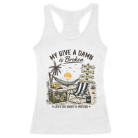 My Give A Damn Is Broken Funny Retirement Graphic Racerback Tank Top Beach Vacation IDGAF Chill Mode No Problem
