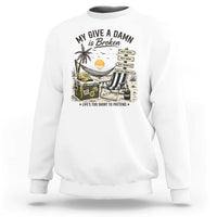 My Give A Damn Is Broken Funny Retirement Graphic Sweatshirt Beach Vacation IDGAF Chill Mode No Problem