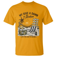 My Give A Damn Is Broken Funny Retirement Graphic T Shirt Beach Vacation IDGAF Chill Mode No Problem