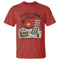 My Give A Damn Is Broken Funny Retirement Graphic T Shirt Beach Vacation IDGAF Chill Mode No Problem