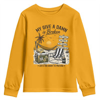 My Give A Damn Is Broken Funny Retirement Graphic Youth Sweatshirt Beach Vacation IDGAF Chill Mode No Problem
