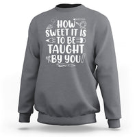 Teacher Appreciation Sweatshirt How Sweet It Is To Be Taught By You - Wonder Print Shop