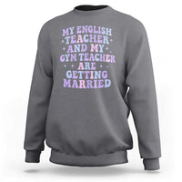 My English Teacher and Gym Teacher Are Getting Married Sweatshirt Funny Retro Groovy Love Story - Wonder Print Shop