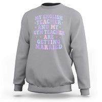 My English Teacher and Gym Teacher Are Getting Married Sweatshirt Funny Retro Groovy Love Story - Wonder Print Shop