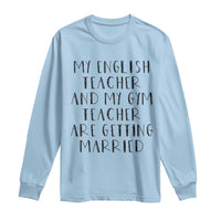 My English Teacher and Gym Teacher Are Getting Married Long Sleeve Shirt Funny Romance Love Story - Wonder Print Shop