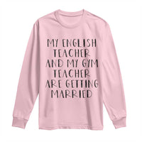My English Teacher and Gym Teacher Are Getting Married Long Sleeve Shirt Funny Romance Love Story - Wonder Print Shop