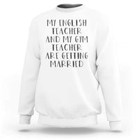 My English Teacher and Gym Teacher Are Getting Married Sweatshirt Funny Romance Love Story - Wonder Print Shop