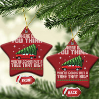 Funny Xmas Movie Christmas Ornament Where Do You Think You're Gonna Put A Tree That Big Xmas Tree Ugly Sweater - Wonder Print Shop
