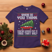 Funny Christmas T Shirt Where Do You Think You're Gonna Put A Tree That Big Xmas Tree Ugly Sweater - Wonder Print Shop