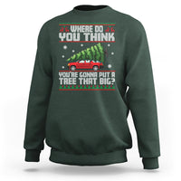 Funny Christmas Sweatshirt Where Do You Think You're Gonna Put A Tree That Big Xmas Tree Ugly Sweater - Wonder Print Shop