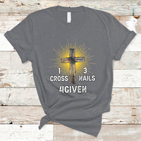1 Cross 3 Nails Forgiven Christian Cross Jesus Easter Day Easter Gifts, Funny Jesus Shirt, Jesus Believer, Religious Shirt T-Shirt - Wonder Print Shop