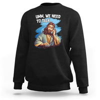 Funny Jesus Meme We Nees To Talk Christian Funny Jesus Shirt, Jesus Believer, Religious Shirt Sweatshirt - Wonder Print Shop
