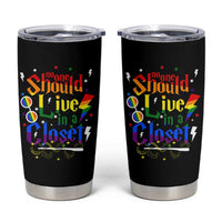 No One Should Live in a Closet Tumbler Cup LGBTQ+ Pride Empowerment Ally