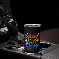No One Should Live in a Closet Tumbler Cup LGBTQ+ Pride Empowerment Ally