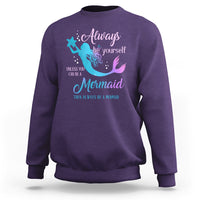 Funny Mermaid Lover Sweatshirt Always Be Yourself Unless You Can Be A Mermaid Then Always Be - Wonder Print Shop
