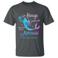 Funny Mermaid Lover T Shirt Always Be Yourself Unless You Can Be A Mermaid Then Always Be - Wonder Print Shop