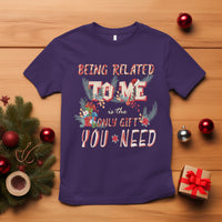 Funny Christmas T Shirt Being Related To Me Is The Only Gift You Need - Wonder Print Shop