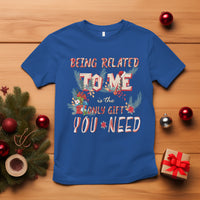 Funny Christmas T Shirt Being Related To Me Is The Only Gift You Need - Wonder Print Shop