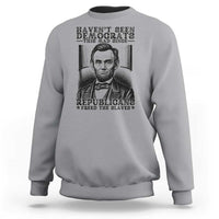 Funny Abe Lincoln Political History Sweatshirt Havenot Seen Democrats This Mad Since Republicans Freed the Slaves - Wonder Print Shop