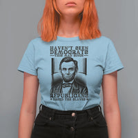 Funny Abe Lincoln Political History T Shirt For Women Havenot Seen Democrats This Mad Since Republicans Freed the Slaves - Wonder Print Shop