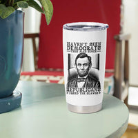 Funny Abe Lincoln Political History Tumbler Cup Havenot Seen Democrats This Mad Since Republicans Freed the Slaves - Wonder Print Shop