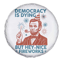 Funny 4th of July Satire Spare Tire Cover Democracy Is Dying But Hey Nice Fireworks Abe Lincoln