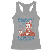 Funny 4th of July Satire Racerback Tank Top Democracy Is Dying But Hey Nice Fireworks Abe Lincoln