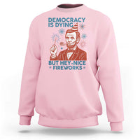 Funny 4th of July Satire Sweatshirt Democracy Is Dying But Hey Nice Fireworks Abe Lincoln