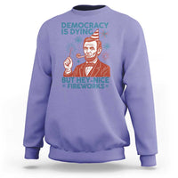 Funny 4th of July Satire Sweatshirt Democracy Is Dying But Hey Nice Fireworks Abe Lincoln
