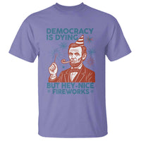 Funny 4th of July Satire T Shirt Democracy Is Dying But Hey Nice Fireworks Abe Lincoln