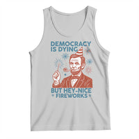Funny 4th of July Satire Tank Top Democracy Is Dying But Hey Nice Fireworks Abe Lincoln