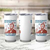 Funny 4th of July Satire Tumbler Cup Democracy Is Dying But Hey Nice Fireworks Abe Lincoln