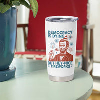 Funny 4th of July Satire Tumbler Cup Democracy Is Dying But Hey Nice Fireworks Abe Lincoln