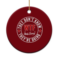 They Don’t Know WTF They’re Doing Ceramic Ornament Political Sarcasm - Wonder Print Shop