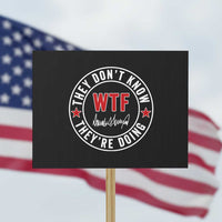 They Don’t Know WTF They’re Doing Protest Sign Political Sarcasm - Wonder Print Shop