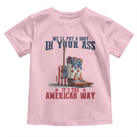 Funny Boot in Your Ass American Way Toddler T Shirt Patriotic Country Style USA Pride - Wonder Print Shop