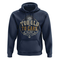 Vintage Too Old To Care Club Retro Nautical Graphic Hoodie Anchor Palm Tree Funny Retirement Gag Gift