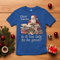 Funny Christmas T Shirt Dear Santa Is It Too Late To Be Good - Wonder Print Shop