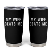 Funny Husband Joke Tumbler Cup My Wife Beats Me